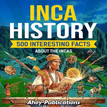 Download Inca History: 500 Interesting Facts About Incas by Ahoy Publications
