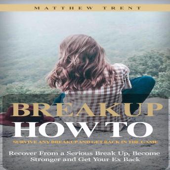 Breakup: How to Survive Any Breakup and Get Back in the Game (Recover From a Serious Break Up, Become Stronger and Get Your Ex Back)