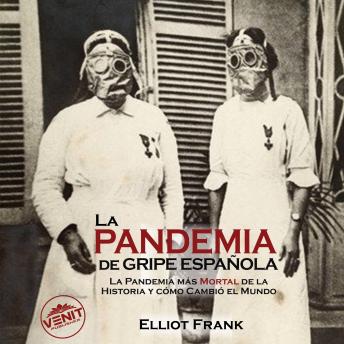 Download Pandemia de Gripe Española: La Pandemia Más Mortal de la Historia y Cómo Cambió el Mundo by Elliot Frank