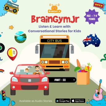BrainGymJr : Listen and Learn with Conversational Stories ( Age 7-8 years) - III: A collection of five, short audio stories for 7-8 year old children