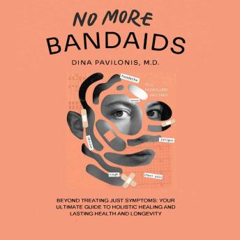 No More Bandaids: Beyond Treating Just Symptoms: Your Ultimate Guide to Holistic Healing and Lasting Health and Longevity