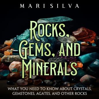 Download Rocks, Gems, and Minerals: What You Need to Know about Crystals, Gemstones, Agates, and Other Rocks by Mari Silva