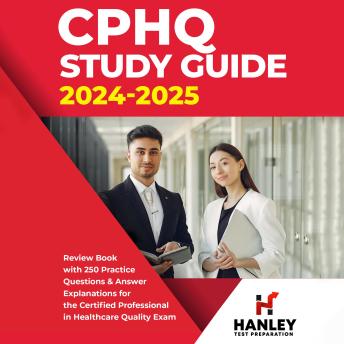 CPHQ Study Guide 2024-2025: Review Book with 250 Practice Questions and Answer Explanations for the Certified Professional in Healthcare Quality Exam