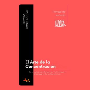 [Spanish] - El Arte de la Concentración: Estrategias para Potenciar Tu Enfoque y Alcanzar el Éxito Académico