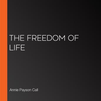 Download Freedom of Life by Annie Payson Call