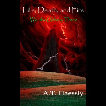 Life, Death, and Fire: We, the Unholy Three