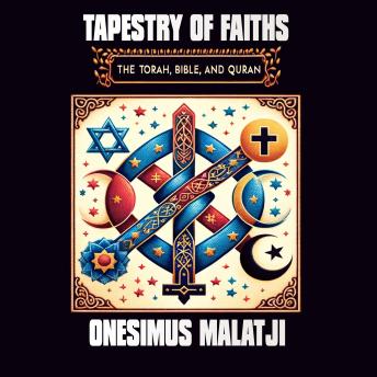 Download Tapestry of Faiths: The Torah, Bible, and Quran by Onesimus Malatji