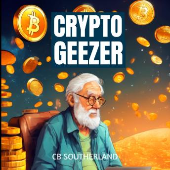 Crypto Geezer: A Grumpy Old Man's Guide to the Digital Gold Rush