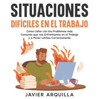 [Spanish] - Situaciones Difíciles en el Trabajo: Cómo Lidiar con los Problemas más Comunes que nos Enfrentamos en el Trabajo y a Poner Límites Correctamente