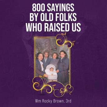 Download 800 Sayings by Old Folks Who Raised Us by 3rd Wm Rocky Brown