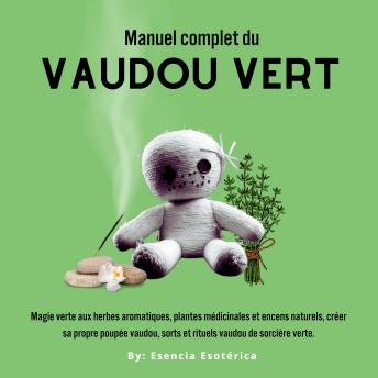 [French] - Manuel complet du Vaudou Vert: Magie verte aux herbes aromatiques, plantes médicinales et encens naturels