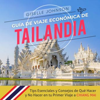 [Spanish] - Guía de Viaje económica de Tailandia:: Tips esenciales y consejos de qué hacer y no hacer en tu primer viaje a Chiang Mai (Spanish Edition)