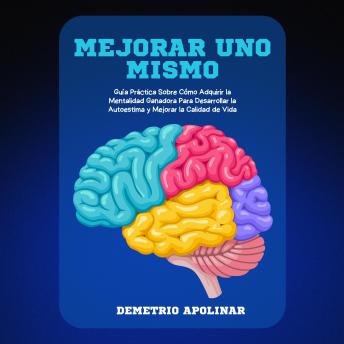 [Spanish] - Mejorar Uno Mismo: Guía Práctica Sobre Cómo Adquirir la Mentalidad Ganadora Para Desarrollar la Autoestima y Mejorar la Calidad de Vida