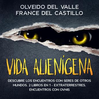[Spanish] - Vida Alienígena: Descubre los encuentros con seres de otros mundos. 2 Libros en 1 - Encuentros cercanos con Extraterrestres, Encuentros con OVNIS