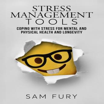 Stress Management Tools: Coping With Stress for Mental and Physical Health and Longevity