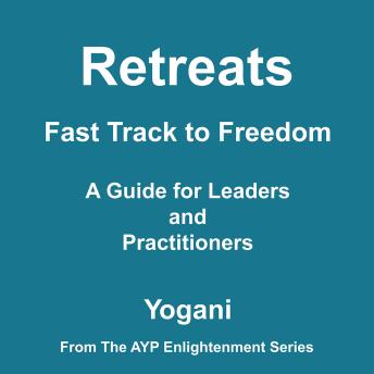 Retreats - Fast Track to Freedom - A Guide for Leaders and Practitioners (AYP Enlightenment Series Book 10)