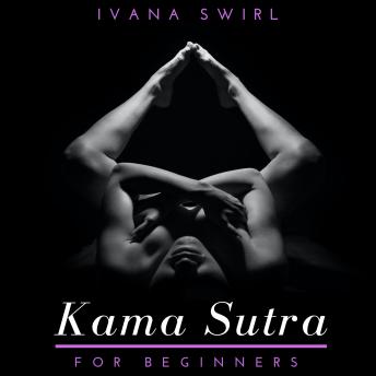 Kama Sutra for Beginners: Discover New Sex Positions for Couples with Secret Tips for Unimaginable Pleasure, Love and Seduction