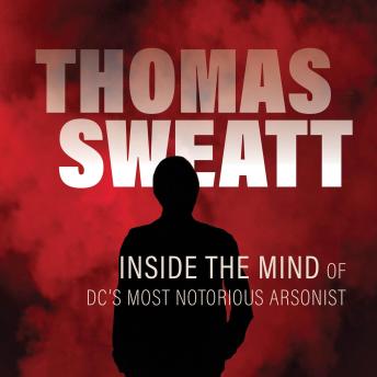 Download Thomas Sweatt: Inside the Mind of D.C.'s Most Notorious Arsonist by Jonathan Riffe