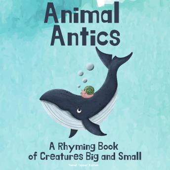 Download Animal Antics: A Rhyming Book of Creatures Big and Small: A Fun (and Funny!) Interactive Read Aloud Picture Book For Kids Ages 1 - 7 by Tamar Tepper Kochen