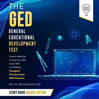 The GED General Educational Development Test Study Guide: Deluxe Edition: Proven Methods to Pass the GED Exam With Confidence - Complete Practice Tests With Answers
