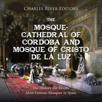 Download Mosque-Cathedral of Córdoba and Mosque of Cristo de la Luz: The History the Moors’ Most Famous Mosques in Spain by Charles River Editors