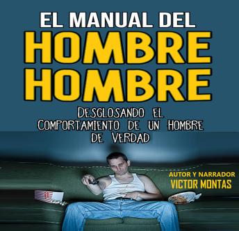 EL MANUAL DEL HOMBRE HOMBRE, Desglosando el comportamiento de un hombre hombre de verdad