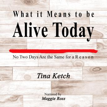 What it Means to be Alive Today: No Two Days Are the Same for a Reason