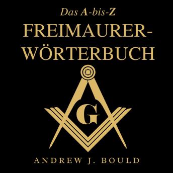 Download Das A-bis-Z Freimaurer-Wörterbuch: Ein umfassender Leitfaden zu Symbolen, Ritualen, Geheimnissen, Traditionen und Geschichte für Freimaurer und neugierige Geister by Andrew J. Bould