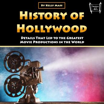 History of Hollywood: Details That Led to the Greatest Movie Productions in the World