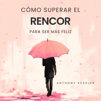[Spanish] - Cómo Superar El Rencor Para Ser Más Feliz
