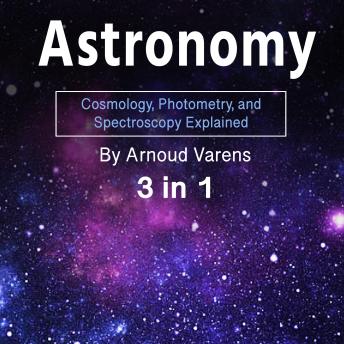 Astronomy: Cosmology, Photometry, and Spectroscopy Explained (3 in 1)