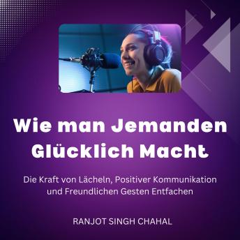 [German] - Wie man Jemanden Glücklich Macht: Die Kraft von Lächeln, Positiver Kommunikation und Freundlichen Gesten Entfachen