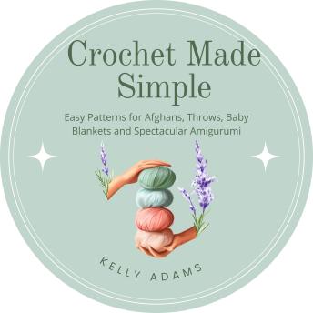 Download Crochet Made Simple: Easy Patterns for Afghans, Throws, Baby Blankets and Spectacular Amigurumi by Kelly Adams