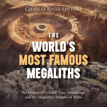 The World’s Most Famous Megaliths: The History of Göbekli Tepe, Stonehenge, and the Megalithic Temples of Malta