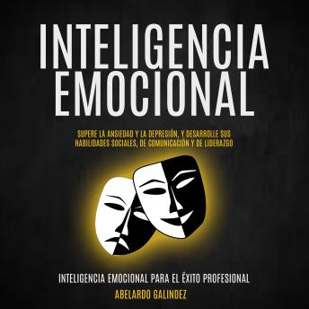 [Spanish] - Inteligencia emocional: Supere la Ansiedad y la Depresión, y Desarrolle sus Habilidades Sociales, de Comunicación y de Liderazgo (Inteligencia Emocional Para El Éxito Profesional)