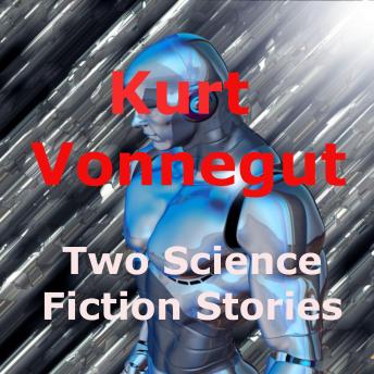 Kurt Vonnegut, Jr : Two Science Fiction Stories: A trillion people? Oh dear!