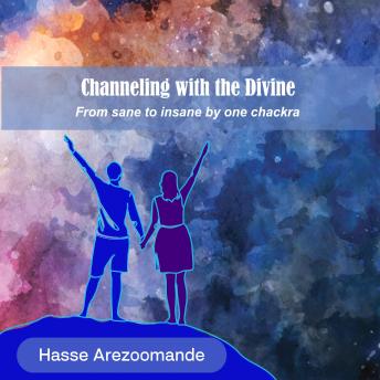 Channeling with the Divine: From Sane to Insane by one chakra
