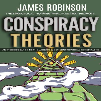 Conspiracy Theories: The Evangelical Training Principles That Promote (An Insider's Guide to the World's Most Controversial Conspiracies)