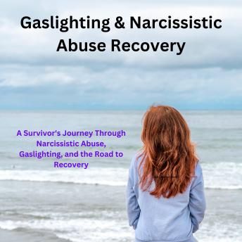 Gaslighting & Narcissistic Abuse Recovery: A Survivor's Journey through Narcissistic Abuse, Gaslighting, and the Road to Recovery: The Compelling Story of Everly Kathryn Adams Recovery from Gaslighting and Narcissistic Abuse