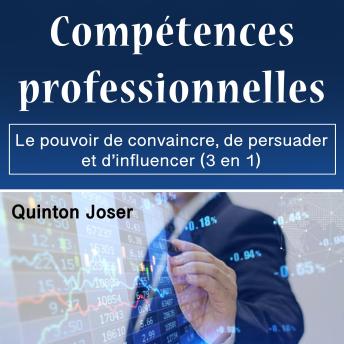 Download Compétences professionnelles: Le pouvoir de convaincre, de persuader et d’influencer  (3 en 1) by Quinton Joser