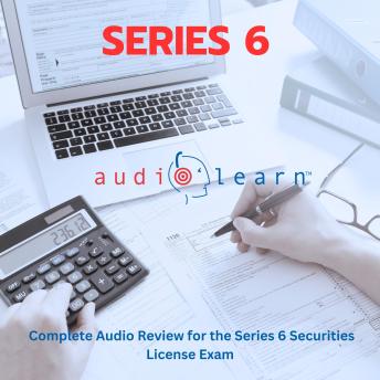SERIES 6 AudioLearn: Complete Audio Review for the Series 6 Securities License Exam!