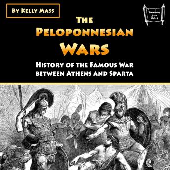Download Peloponnesian Wars: History of the Famous War between Athens and Sparta by Kelly Mass