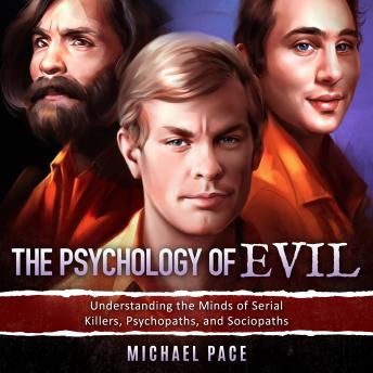 Download Psychology of Evil: Understanding the Minds of Serial Killers, Psychopaths, and Sociopaths by Michael Pace
