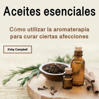 [Spanish] - Aceites esenciales: Cómo utilizar la aromaterapia para curar ciertas afecciones