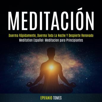 Download Meditación: Duerma Rápidamente, Duerma Toda La Noche Y Despierte Renovado (Meditation Español: Meditacion para Principiantes) by Epifanio Tomes