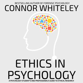 Ethics In Psychology: A Psychology Student's And Professional's Guide To Ethical Research