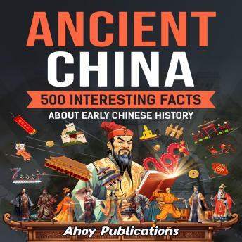Ancient China:  500 Interesting Facts About Early Chinese History