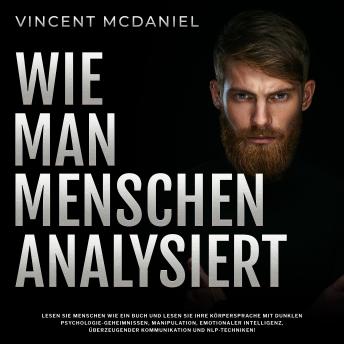 [German] - Wie man Menschen analysiert: Lesen Sie Menschen wie ein Buch und lesen Sie ihre Körpersprache mit dunklen Psychologie-Geheimnissen, Manipulation, emotionaler Intelligenz, überzeugender Kommunikation und NLP-Techniken!