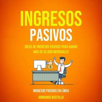 [Spanish] - Ingresos Pasivos: Ideas de Ingresos Pasivos Para Ganar Más de $5,000 Mensuales (Ingresos Pasivos En Línea)