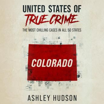 United States of True Crime: Colorado: The Most Chilling Cases in All 50 States